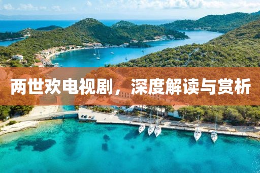 兩世歡電視劇，深度解讀與賞析