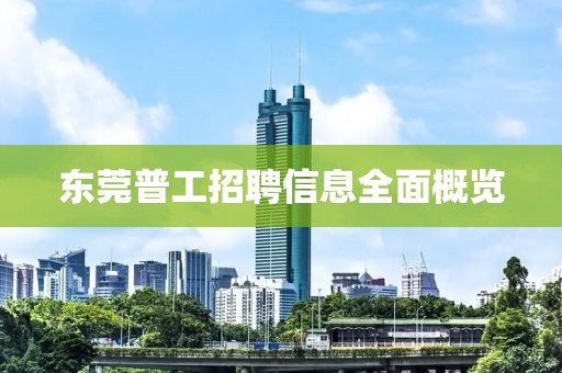 東莞普工招聘信息全面概覽