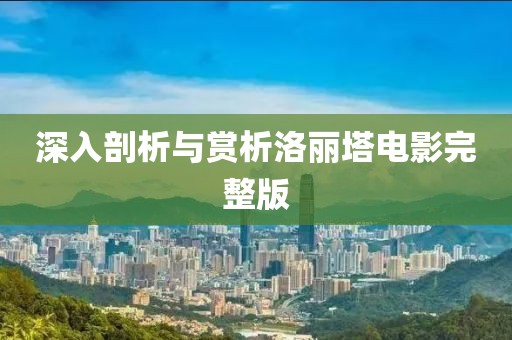 深入剖析與賞析洛麗塔電影完整版