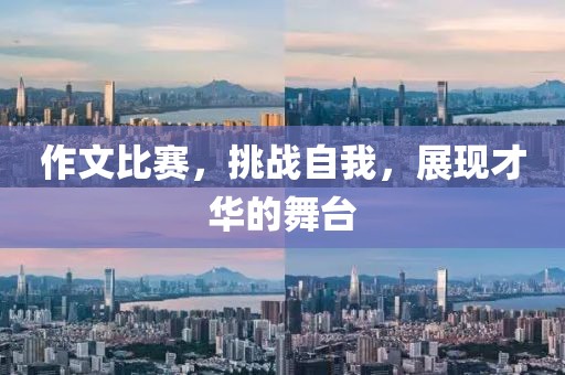 作文比賽，挑戰(zhàn)自我，展現(xiàn)才華的舞臺(tái)