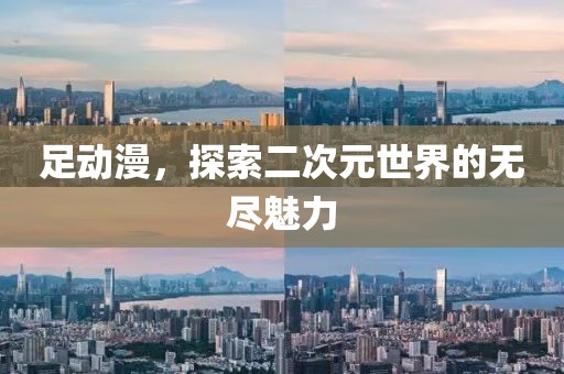 足動(dòng)漫，探索二次元世界的無盡魅力