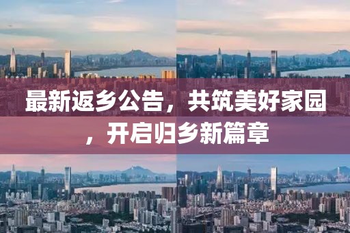 最新返鄉(xiāng)公告，共筑美好家園，開啟歸鄉(xiāng)新篇章