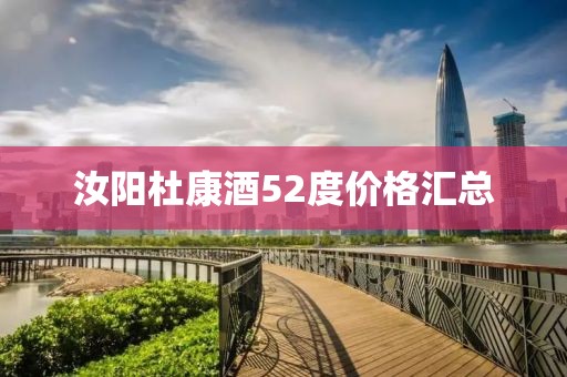 汝陽(yáng)杜康酒52度價(jià)格匯總