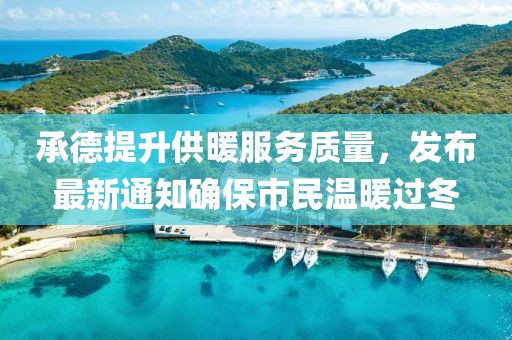 承德提升供暖服務(wù)質(zhì)量，發(fā)布最新通知確保市民溫暖過冬