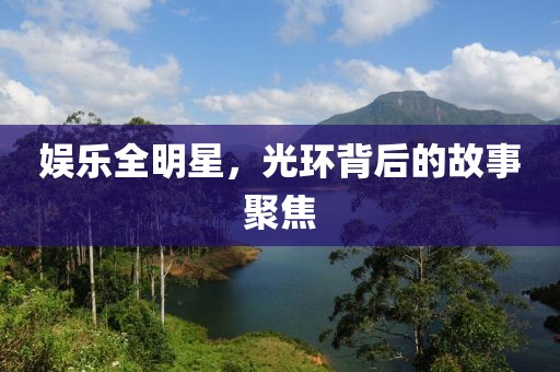 娛樂(lè)全明星，光環(huán)背后的故事聚焦