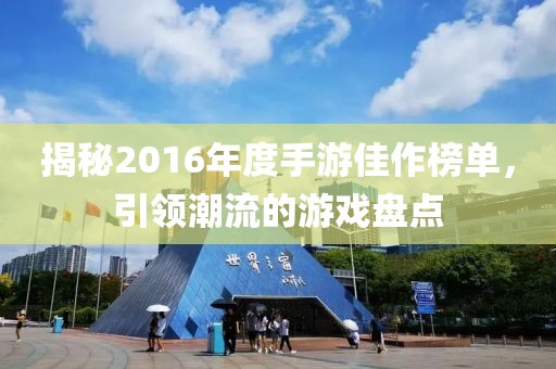 揭秘2016年度手游佳作榜單，引領潮流的游戲盤點