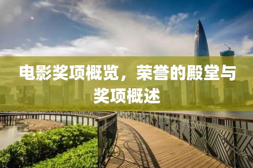 電影獎項概覽，榮譽的殿堂與獎項概述
