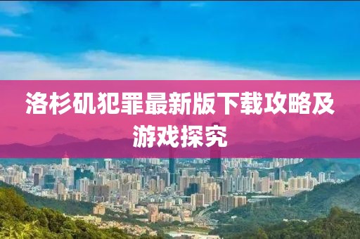 洛杉磯犯罪最新版下載攻略及游戲探究
