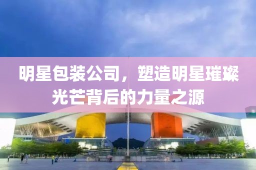 明星包裝公司，塑造明星璀璨光芒背后的力量之源