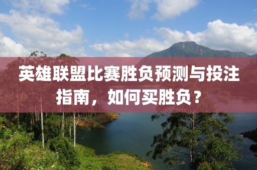 英雄聯(lián)盟比賽勝負預測與投注指南，如何買勝負？