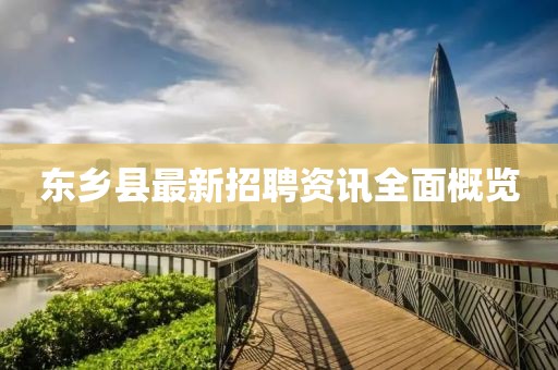 東鄉(xiāng)縣最新招聘資訊全面概覽