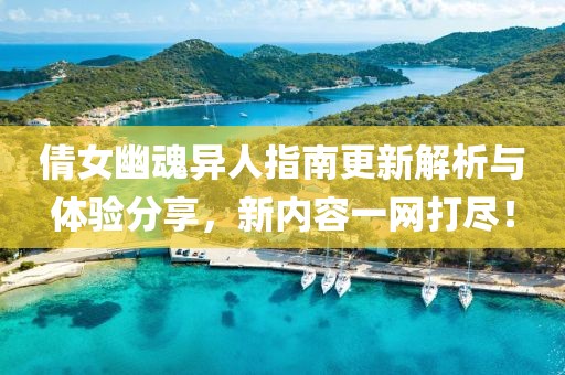 倩女幽魂異人指南更新解析與體驗(yàn)分享，新內(nèi)容一網(wǎng)打盡！