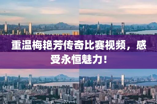 重溫梅艷芳傳奇比賽視頻，感受永恒魅力！