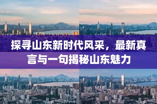 探尋山東新時代風(fēng)采，最新真言與一句揭秘山東魅力