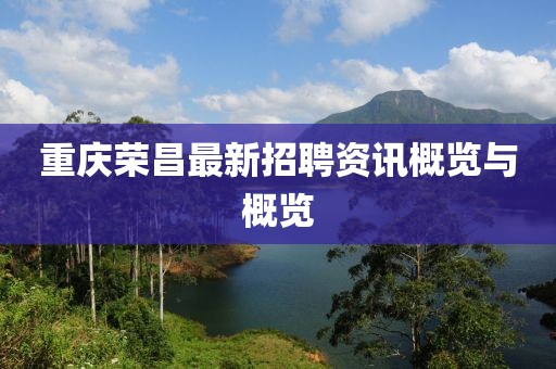 重慶榮昌最新招聘資訊概覽與概覽