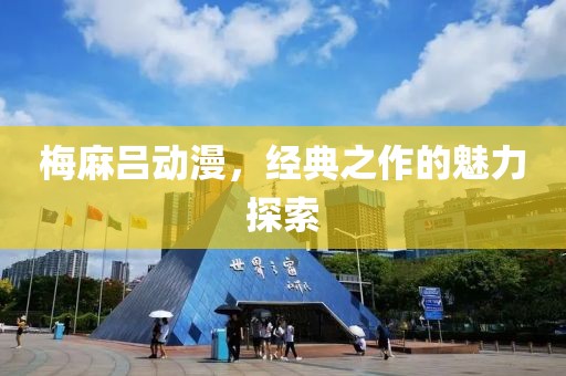 梅麻呂動漫，經(jīng)典之作的魅力探索