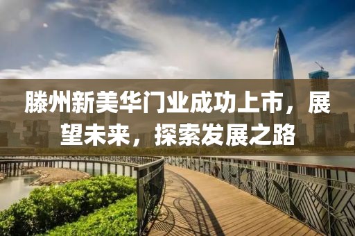 滕州新美華門業(yè)成功上市，展望未來，探索發(fā)展之路