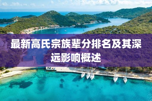 最新高氏宗族輩分排名及其深遠(yuǎn)影響概述