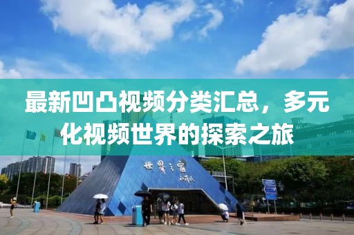 最新凹凸視頻分類匯總，多元化視頻世界的探索之旅