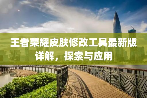 王者榮耀皮膚修改工具最新版詳解，探索與應(yīng)用