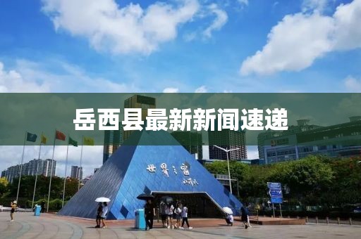 岳西縣最新新聞速遞