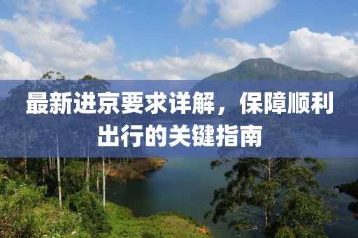 最新進(jìn)京要求詳解，保障順利出行的關(guān)鍵指南