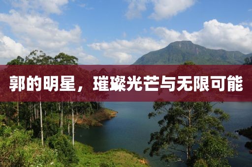 郭的明星，璀璨光芒與無限可能