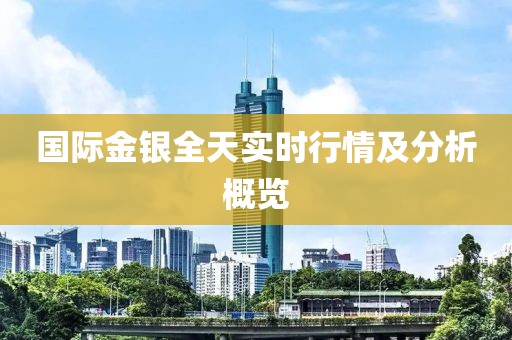 國際金銀全天實(shí)時(shí)行情及分析概覽