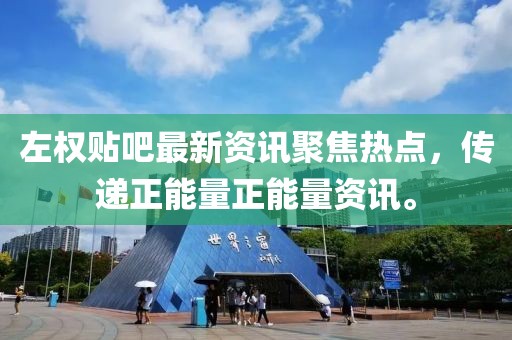 左權(quán)貼吧最新資訊聚焦熱點(diǎn)，傳遞正能量正能量資訊。