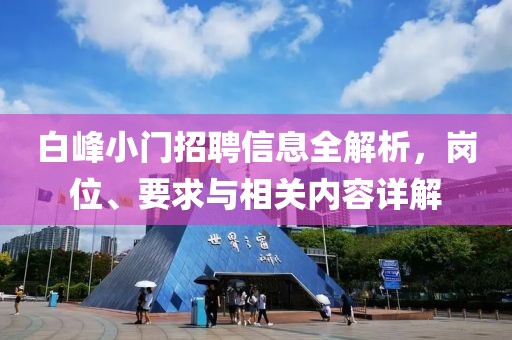 白峰小門招聘信息全解析，崗位、要求與相關(guān)內(nèi)容詳解
