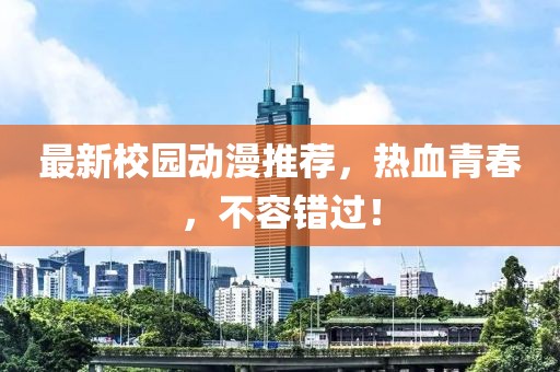 最新校園動漫推薦，熱血青春，不容錯過！