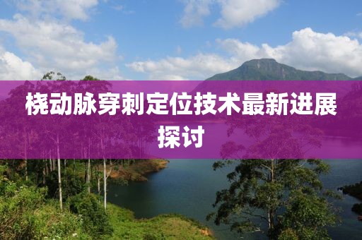 橈動脈穿刺定位技術(shù)最新進展探討