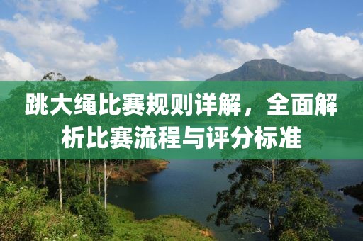 跳大繩比賽規(guī)則詳解，全面解析比賽流程與評(píng)分標(biāo)準(zhǔn)