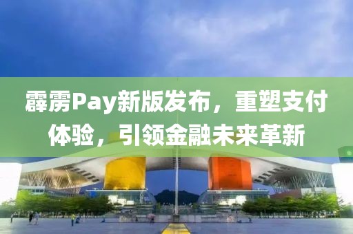 霹靂Pay新版發(fā)布，重塑支付體驗，引領金融未來革新