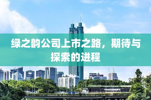綠之韻公司上市之路，期待與探索的進程