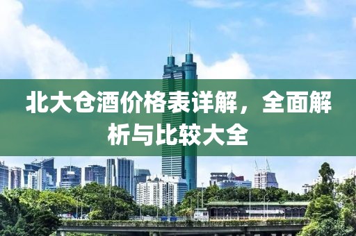 北大倉酒價格表詳解，全面解析與比較大全