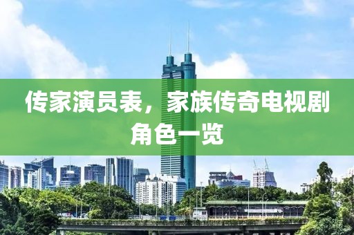 傳家演員表，家族傳奇電視劇角色一覽