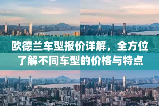 歐德蘭車型報價詳解，全方位了解不同車型的價格與特點