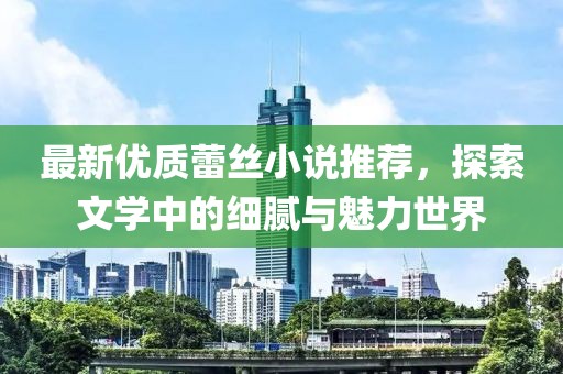 最新優(yōu)質(zhì)蕾絲小說推薦，探索文學(xué)中的細(xì)膩與魅力世界