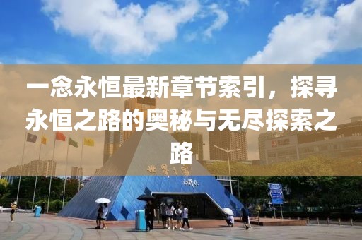 一念永恒最新章節(jié)索引，探尋永恒之路的奧秘與無盡探索之路