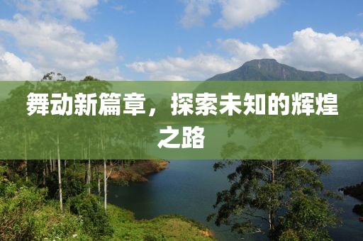 舞動(dòng)新篇章，探索未知的輝煌之路
