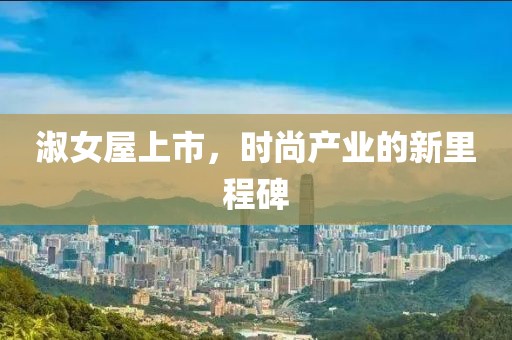 淑女屋上市，時尚產(chǎn)業(yè)的新里程碑