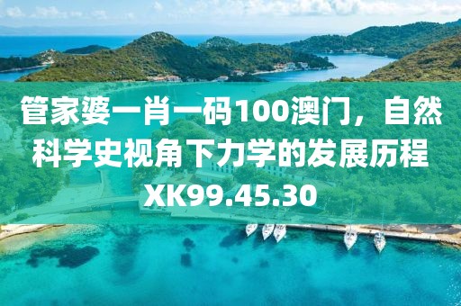 管家婆一肖一碼100澳門，自然科學(xué)史視角下力學(xué)的發(fā)展歷程XK99.45.30
