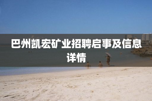 巴州凱宏礦業(yè)招聘啟事及信息詳情