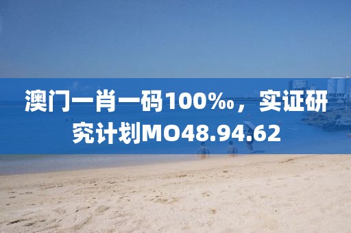 澳門一肖一碼100‰，實證研究計劃MO48.94.62