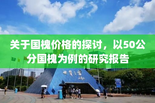 關于國槐價格的探討，以50公分國槐為例的研究報告