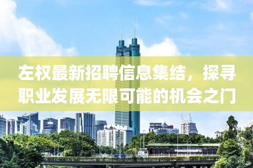 左權(quán)最新招聘信息集結(jié)，探尋職業(yè)發(fā)展無限可能的機會之門