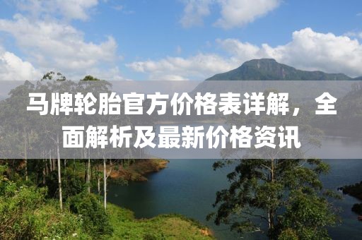 馬牌輪胎官方價(jià)格表詳解，全面解析及最新價(jià)格資訊