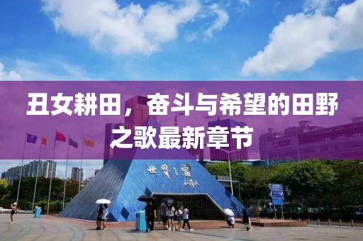 丑女耕田，奮斗與希望的田野之歌最新章節(jié)