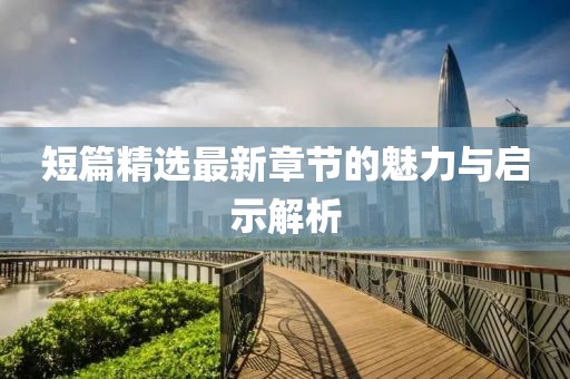 短篇精選最新章節(jié)的魅力與啟示解析